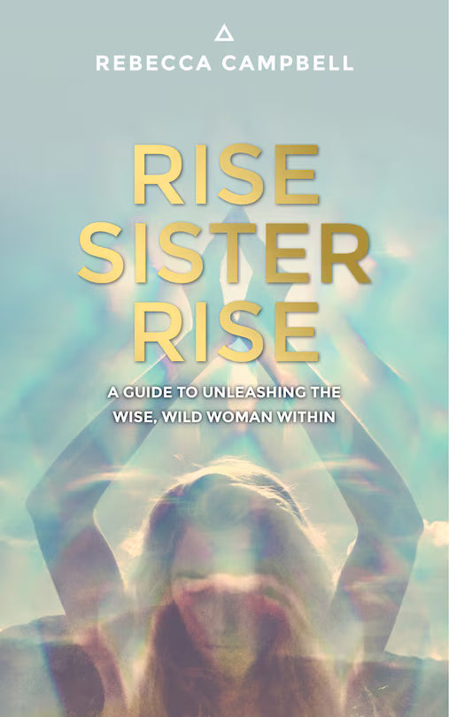 Rise Sister Rise: A Guide to Unleashing the Wise, Wild Woman Within | Rebecca Campbell