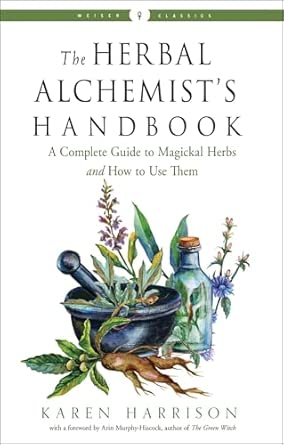 The Herbal Alchemist's Handbook: A Complete Guide to Magickal Herbs and How to Use Them | Karen Harrison