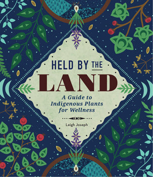 Held by the Land: A Guide to Indigenous Plants for Wellness | Leigh Joseph