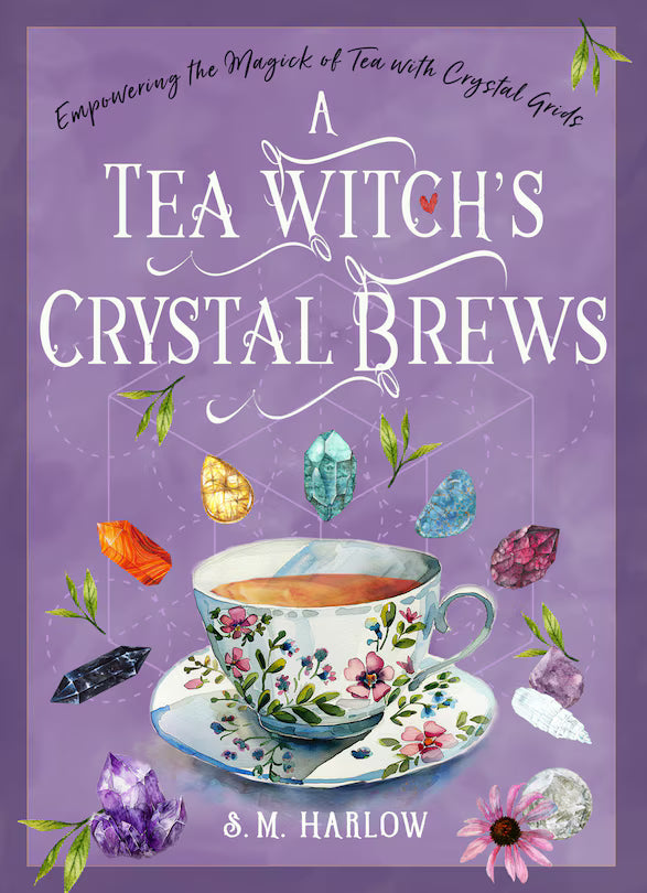 A Tea Witch's Crystal Brews: Empowering the Magick of Tea with Crystal Grids | S.M. Harlow
