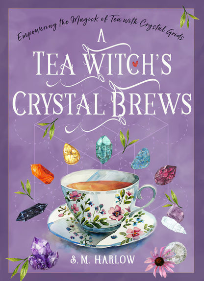A Tea Witch's Crystal Brews: Empowering the Magick of Tea with Crystal Grids | S.M. Harlow