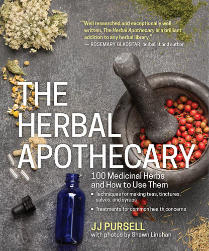 The Herbal Apothecary: 100 Medicinal Herbs and How to Use Them | JJ Pursell