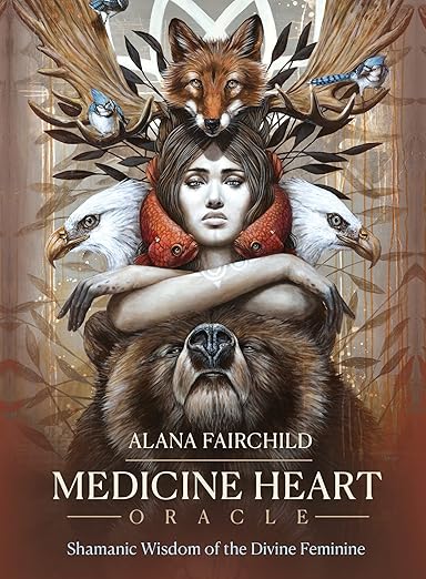 Medicine Heart Oracle: Shamanic Wisdom of the Divine Feminine | Alana Fairchild