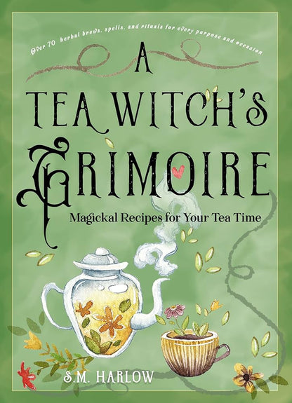 A Tea Witch's Grimoire: Magickal Recipes for Your Tea Time | S.M. Harlow