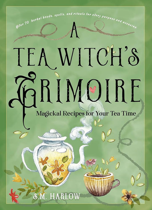 A Tea Witch's Grimoire: Magickal Recipes for Your Tea Time | S.M. Harlow