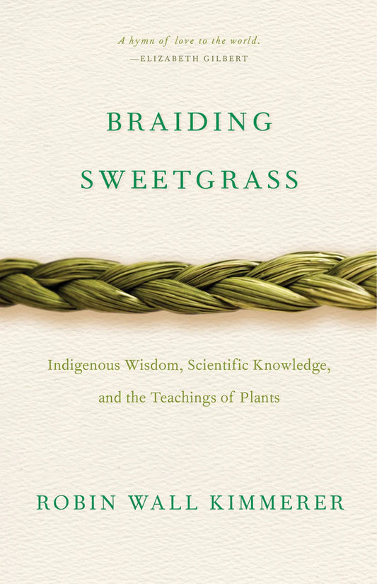 Braiding Sweetgrass:Indigenous Wisdom, Scientific Knowledge and the Teachings of Plants | Robin Wall Kimmerer
